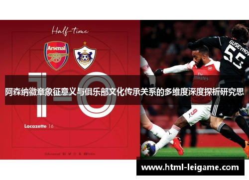 阿森纳徽章象征意义与俱乐部文化传承关系的多维度深度探析研究思