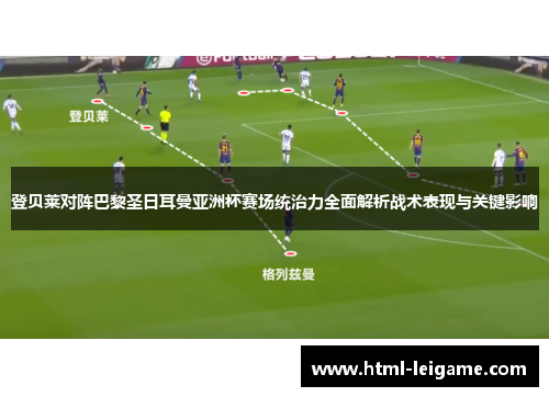 登贝莱对阵巴黎圣日耳曼亚洲杯赛场统治力全面解析战术表现与关键影响