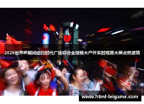 2026世界杯期间纽约时代广场将设全球最大户外实时观赛大屏点燃激情 2026世界杯期间纽约时代广场将设全球最大户外实时观赛大屏点燃激情